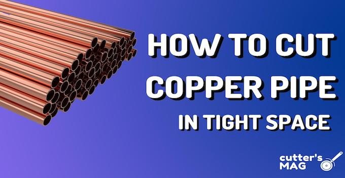 How To Cut Copper Pipe In Tight Space Detailed Guide 7594